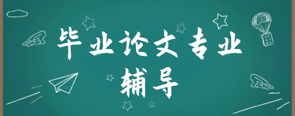 今日排名速览国内优质专业撰写毕业论文辅导培训机构名单